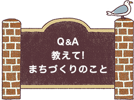 Q＆A 教えて! まちづくりのこと